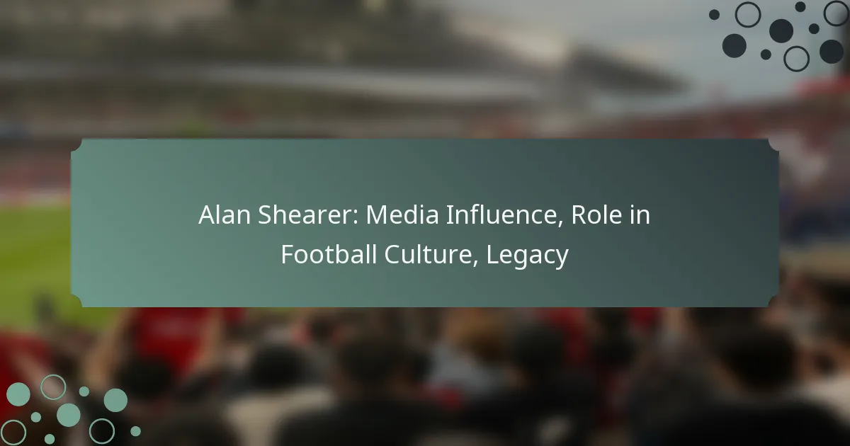 Alan Shearer: Media Influence, Role in Football Culture, Legacy