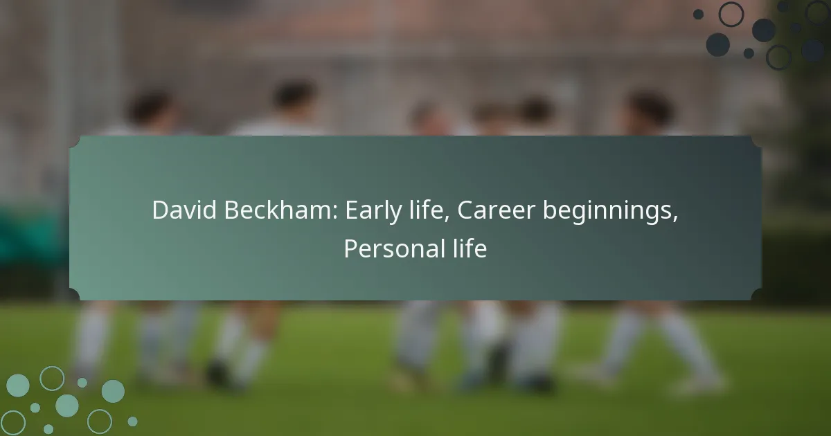David Beckham: Early life, Career beginnings, Personal life