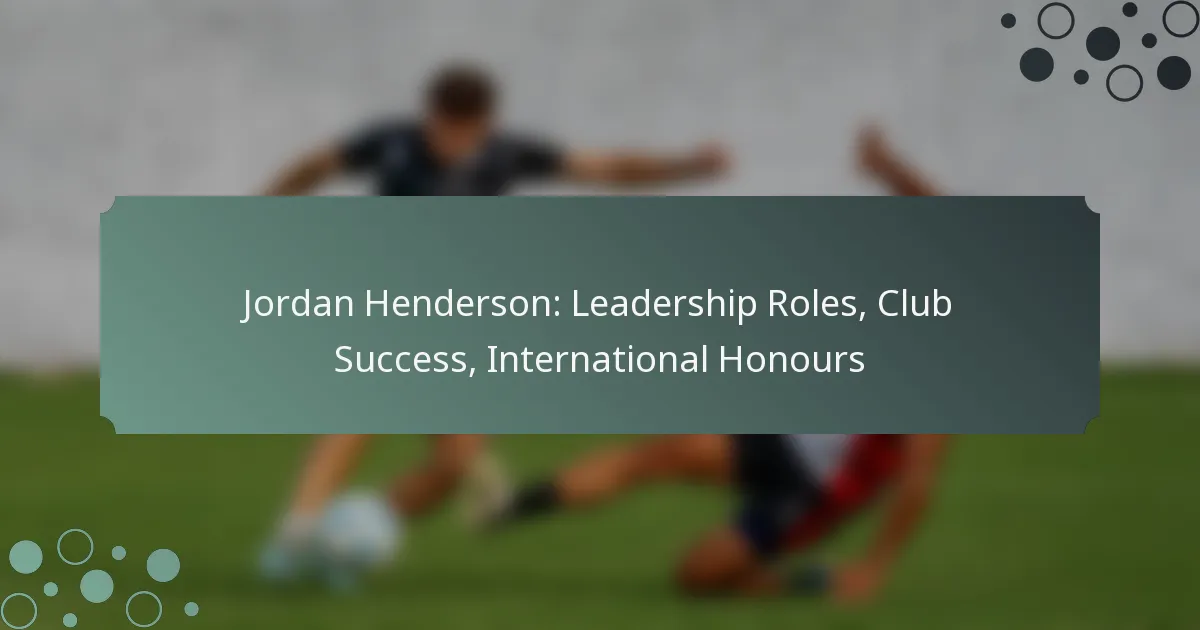 Jordan Henderson: Leadership Roles, Club Success, International Honours