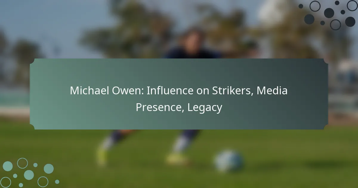 Michael Owen: Influence on Strikers, Media Presence, Legacy