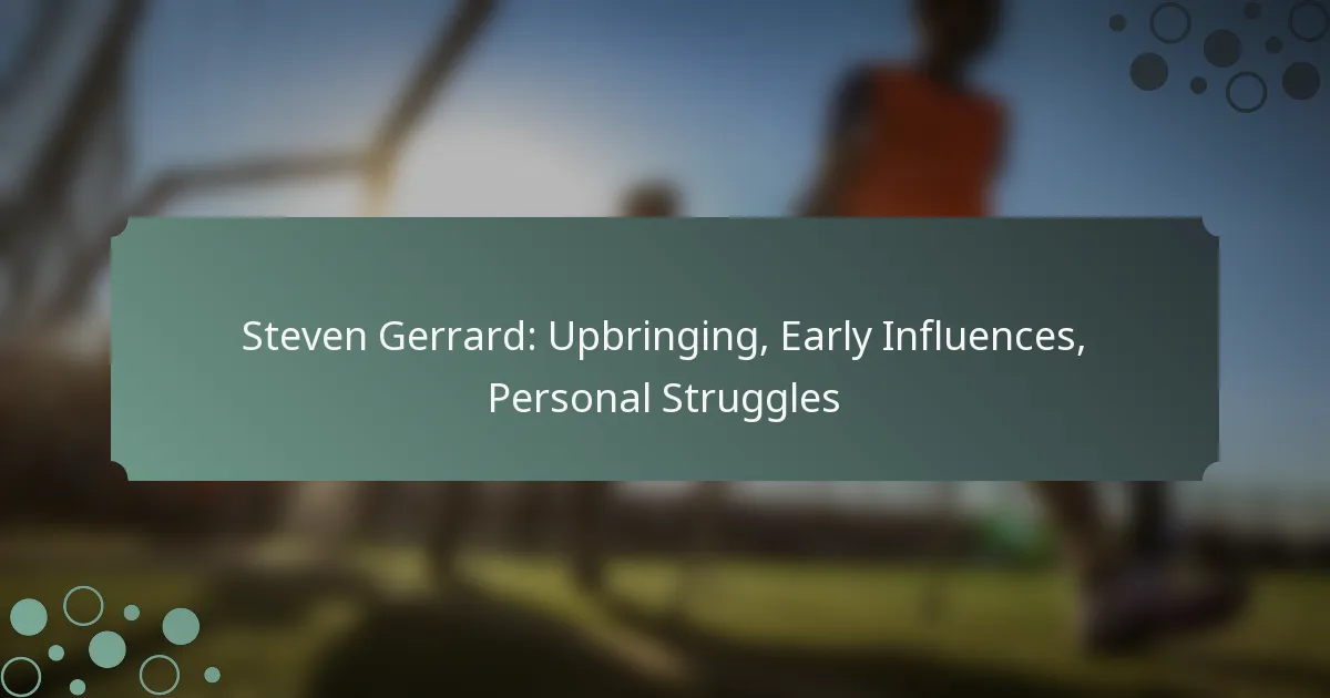 Steven Gerrard: Upbringing, Early Influences, Personal Struggles