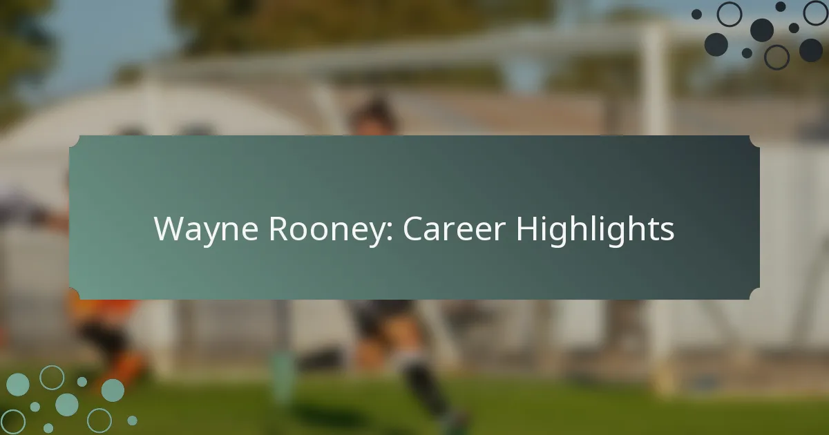 Wayne Rooney: Career Highlights