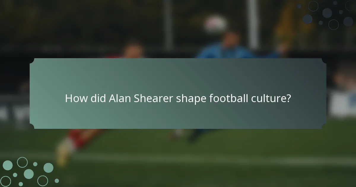 How did Alan Shearer shape football culture?