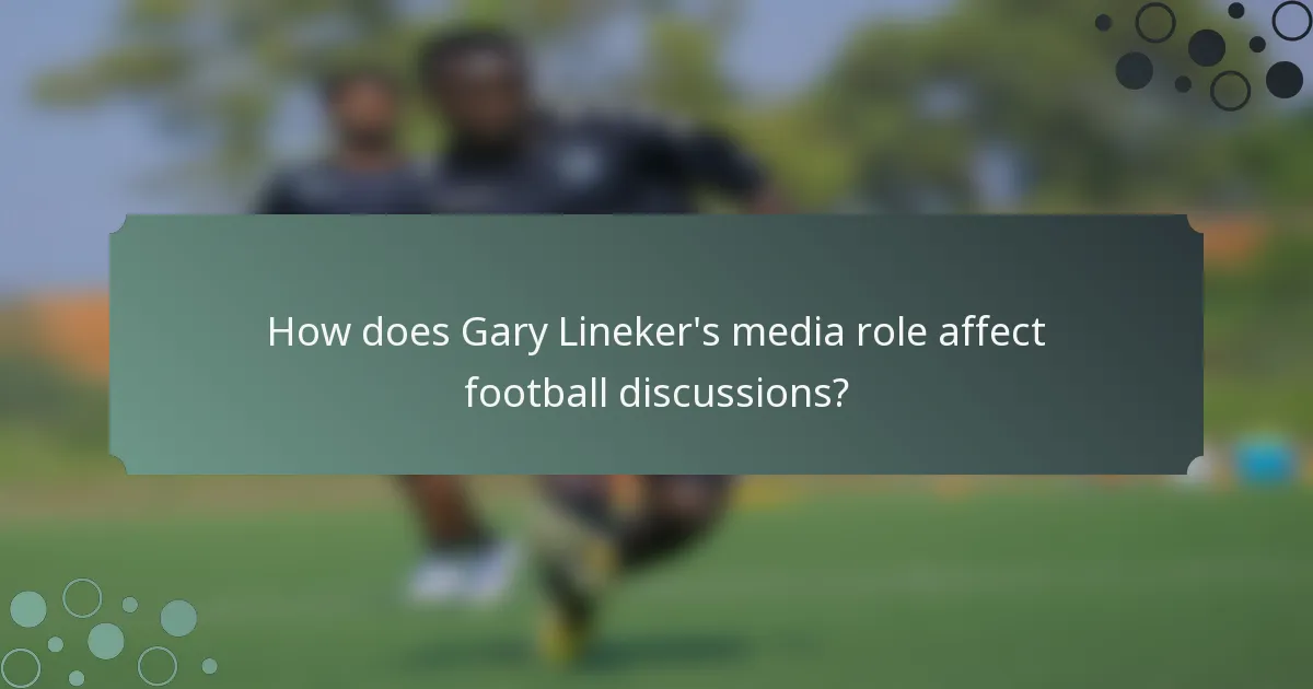 How does Gary Lineker's media role affect football discussions?