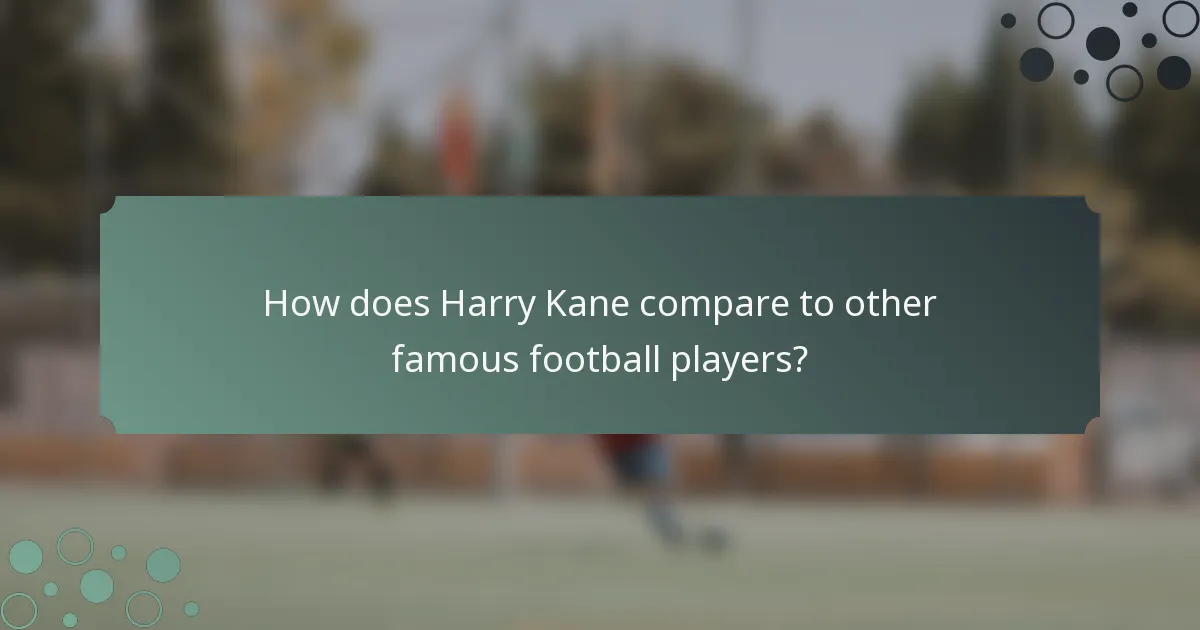 How does Harry Kane compare to other famous football players?
