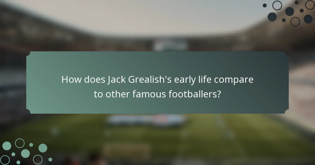 How does Jack Grealish's early life compare to other famous footballers?