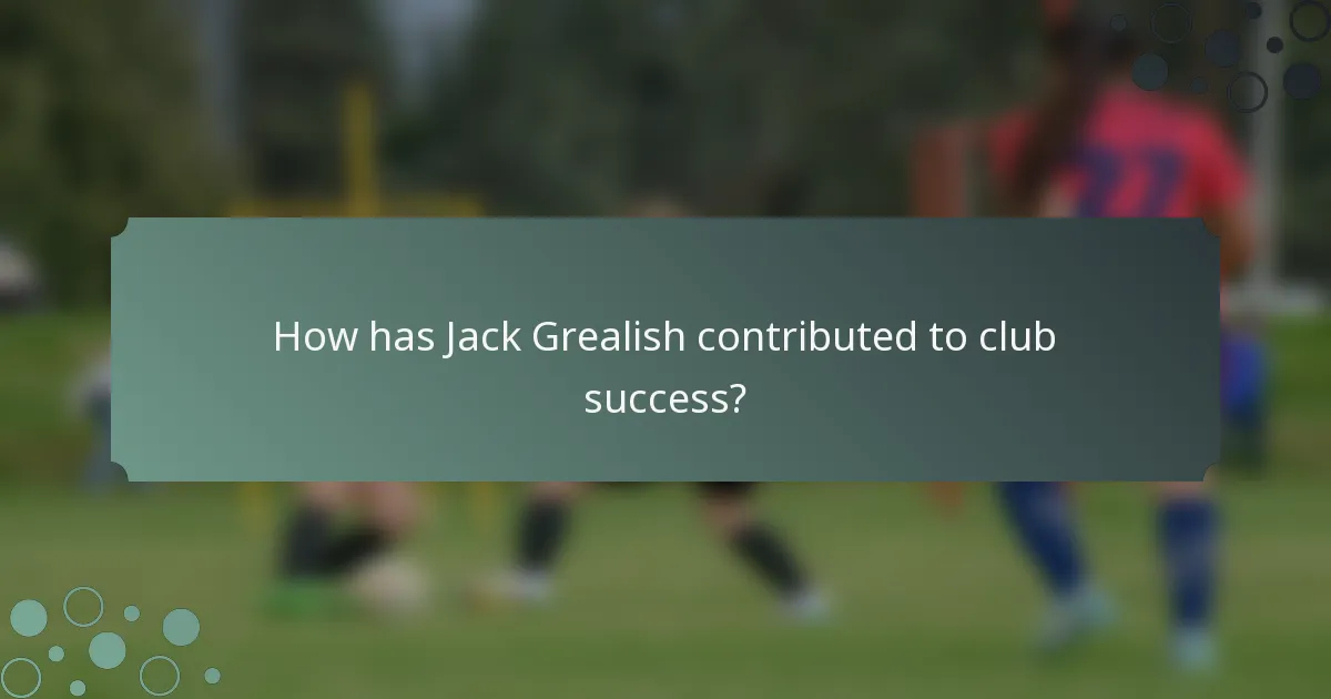 How has Jack Grealish contributed to club success?