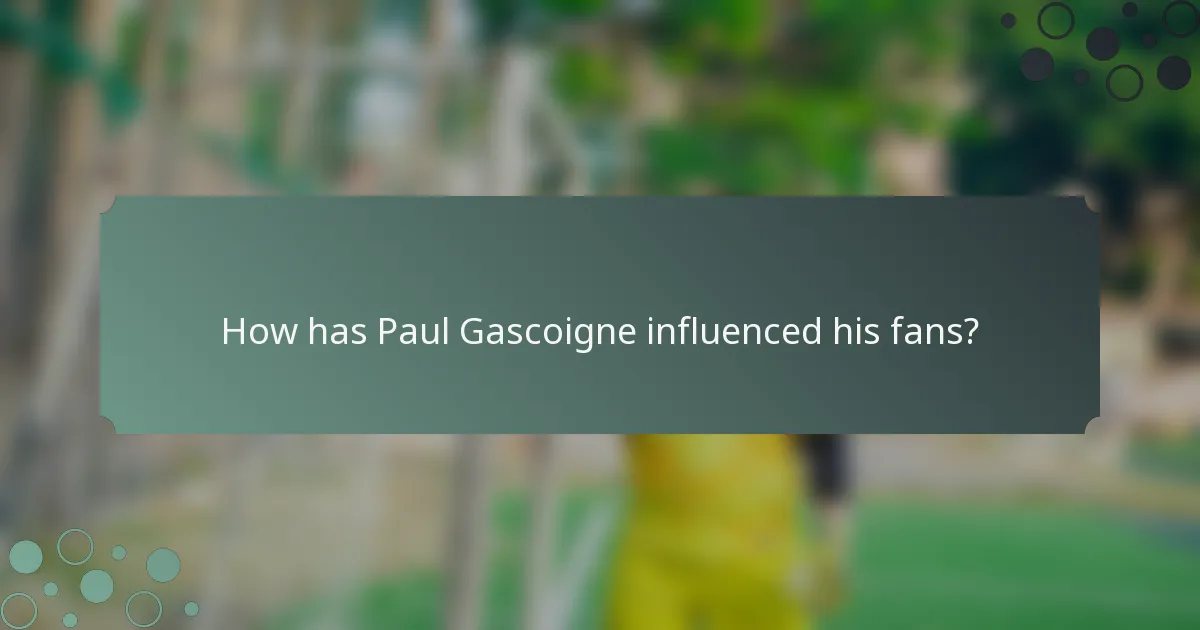 How has Paul Gascoigne influenced his fans?
