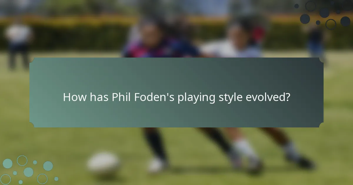 How has Phil Foden's playing style evolved?