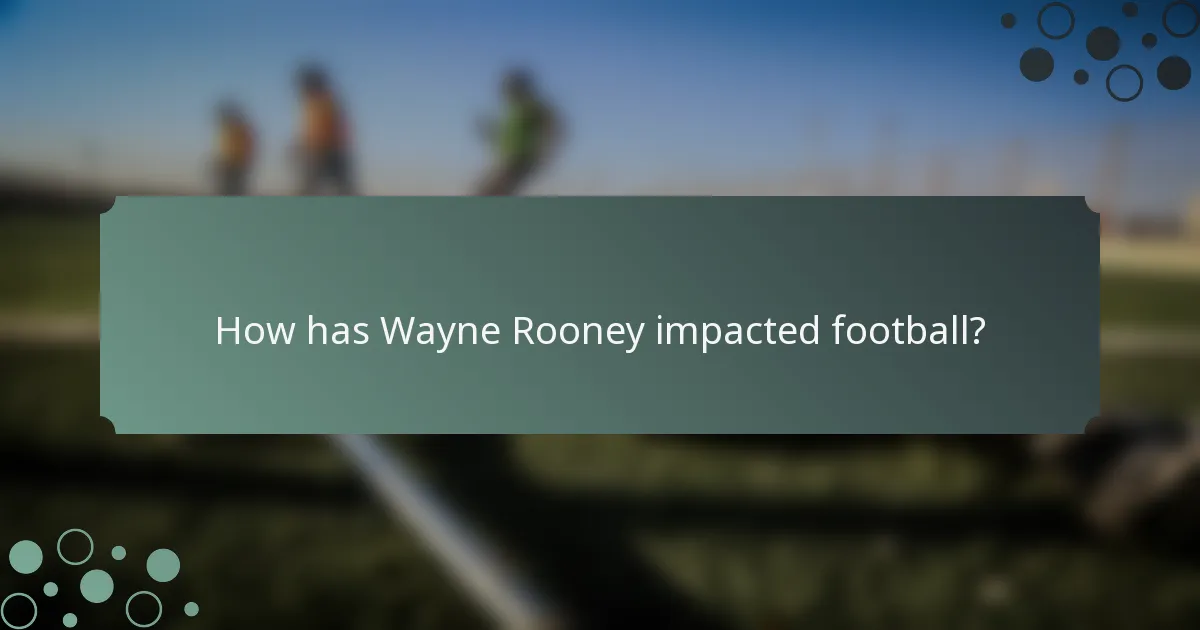 How has Wayne Rooney impacted football?
