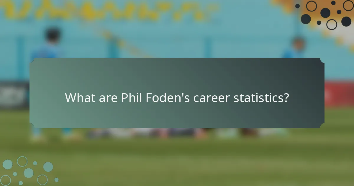 What are Phil Foden's career statistics?