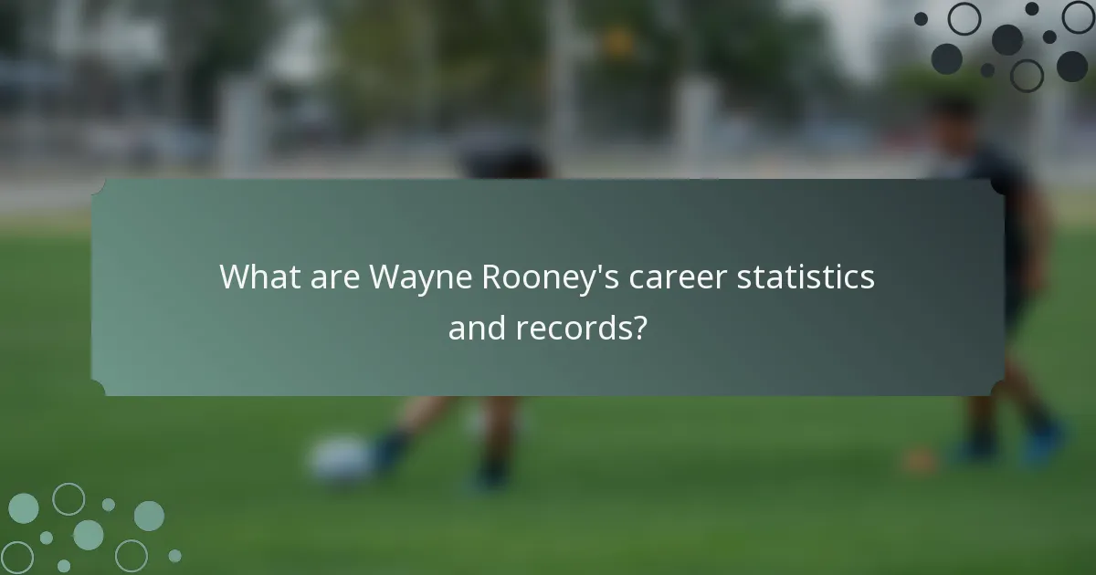 What are Wayne Rooney's career statistics and records?