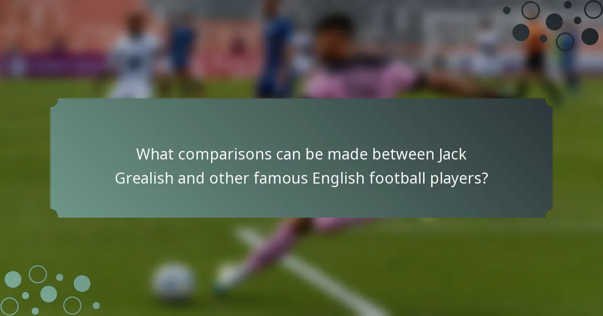 What comparisons can be made between Jack Grealish and other famous English football players?
