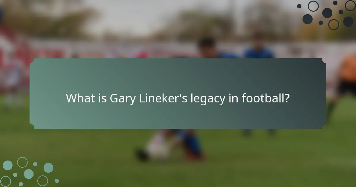 What is Gary Lineker's legacy in football?