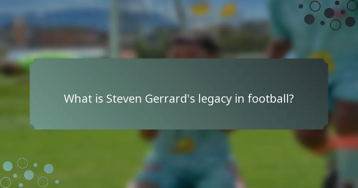 What is Steven Gerrard's legacy in football?