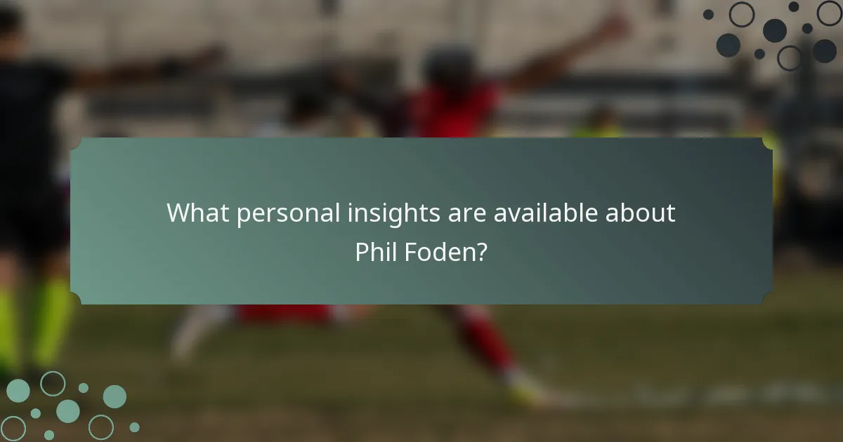 What personal insights are available about Phil Foden?