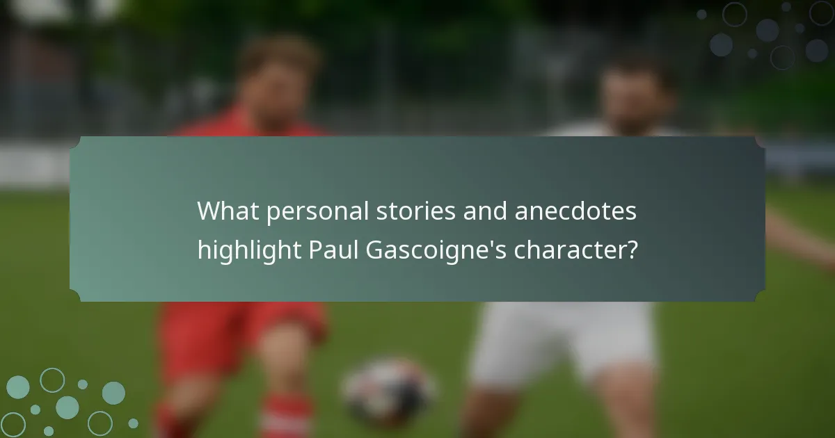 What personal stories and anecdotes highlight Paul Gascoigne's character?
