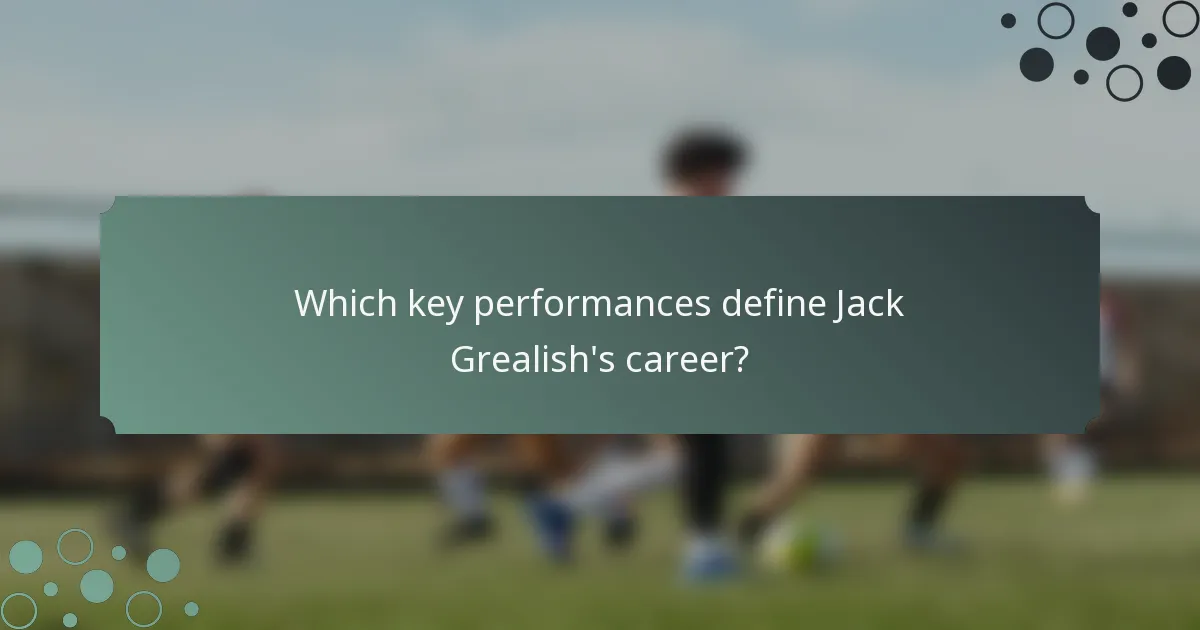 Which key performances define Jack Grealish's career?