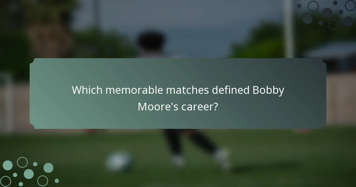 Which memorable matches defined Bobby Moore's career?