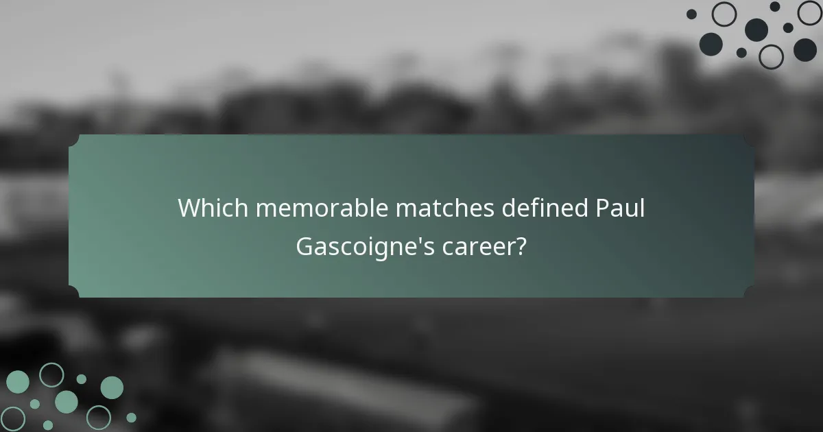 Which memorable matches defined Paul Gascoigne's career?