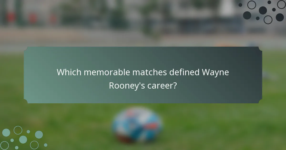 Which memorable matches defined Wayne Rooney's career?