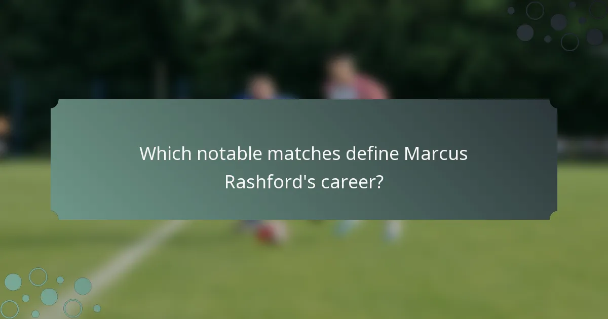 Which notable matches define Marcus Rashford's career?