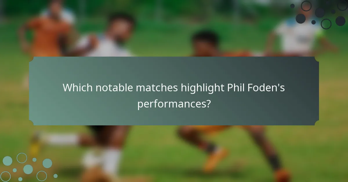 Which notable matches highlight Phil Foden's performances?