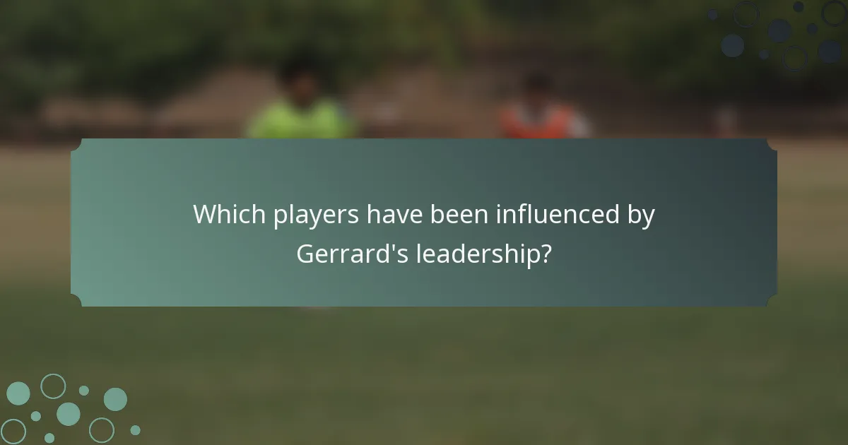 Which players have been influenced by Gerrard's leadership?