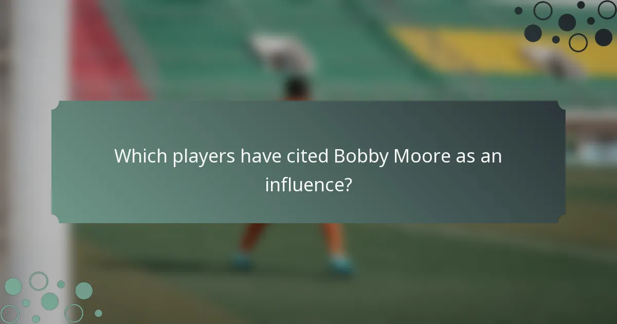 Which players have cited Bobby Moore as an influence?