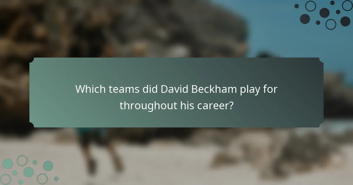 Which teams did David Beckham play for throughout his career?